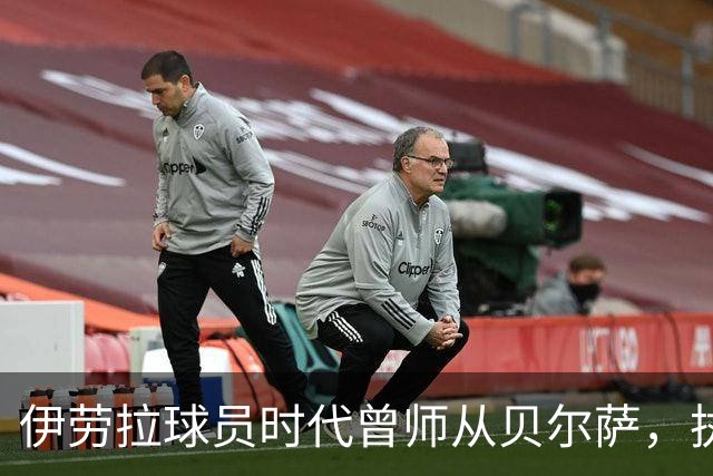 伊劳拉球员时代曾师从贝尔萨，执教西乙队时曾闯进国王杯半决赛